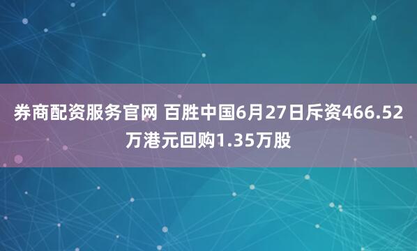 券商配资服务官网 百胜中国6月27日斥资466.52万港元回购1.35万股